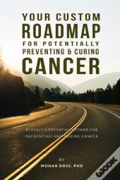 Your Custom Roadmap For Potentially Preventing And Curing Cancer