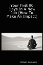 Your First 90 Days In A New Job (How To Make An Impact) - Preview