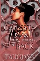 Your Gangsta Love Keeps Pulling Me Back