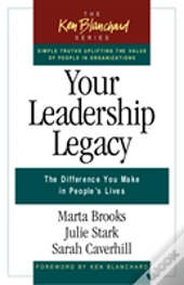 Your Leadership Legacy: The Difference You Make In People'S Lives
