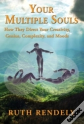 Your Multiple Souls - How They Direct Your Creativity, Genius, Complexity, And Moods