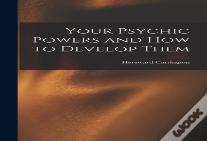 Your Psychic Powers And How To Develop Them