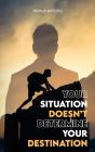 Your Situation Doesn'T Determine Your Destination - Preview