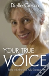 Your True Voice - Tools To Embrace A Fully-Expressed Life