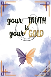 Your Truth Is Your Gold