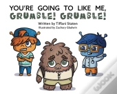 You'Re Going To Like Me, Grumble! Grumble!