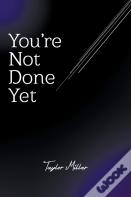 You'Re Not Done Yet