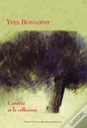 Yves Bonnefoy ; L'Amitié Et La Réflexion