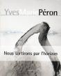 Yves Marie Peron ; Nous Sortirons Par L'Horizon - Preview