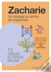 Zacharie, Un Message Au Service De L'Espérance ; 12 Canevas De Partage Biblique