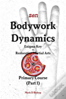 Zen Bodywork Dynamics, Enigma Key To Restorative Martial Arts