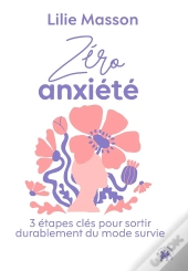 Zéro Anxiété : 3 Étapes Clés Pour Sortir Durablement Du Mode Survie