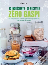 Zéro Gaspi : 10 Ingrédients, 50 Recettes