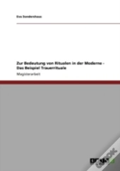 Zur Bedeutung Von Ritualen In Der Moderne - Das Beispiel Trauerrituale