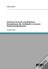 Zwischen Vernunft Und Wahnsinn - Konzeptionen Der Grostadt Im Neueren Hollywood-Blockbuster
